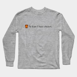 At Least I Have Chicken (variant) Long Sleeve T-Shirt